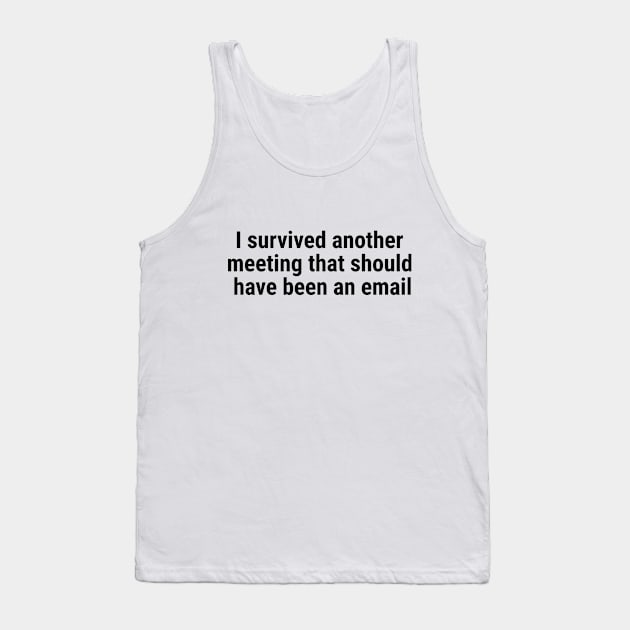 I survived another meeting that should have been an email Black Tank Top by sapphire seaside studio